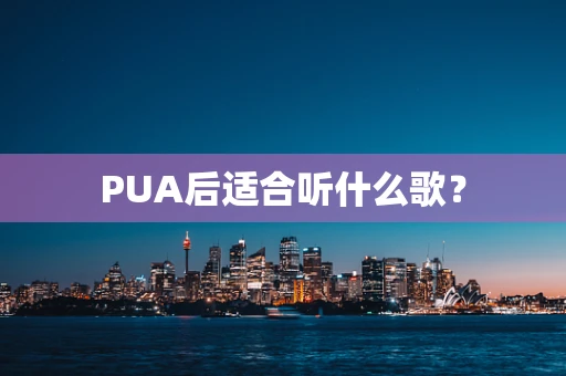 PUA后适合听什么歌？